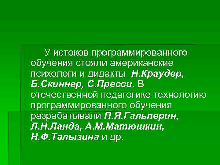 У истоков программированного обучения стояли американские психологи и дидакты Н. Краудер, Б. Скиннер, С.