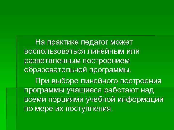 На практике педагог может воспользоваться линейным или разветвленным построением образовательной программы. При выборе линейного