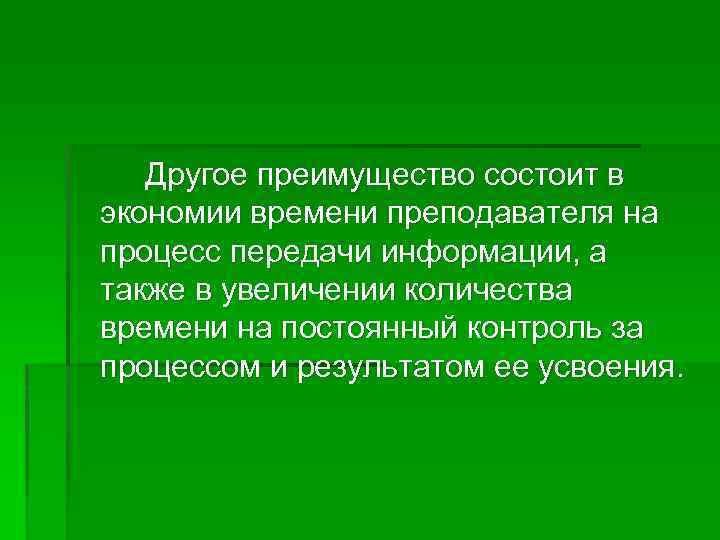 Другое преимущество состоит в экономии времени преподавателя на процесс передачи информации, а также в