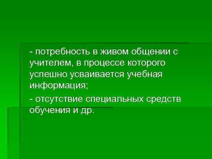 - потребность в живом общении с учителем, в процессе которого успешно усваивается учебная информация;