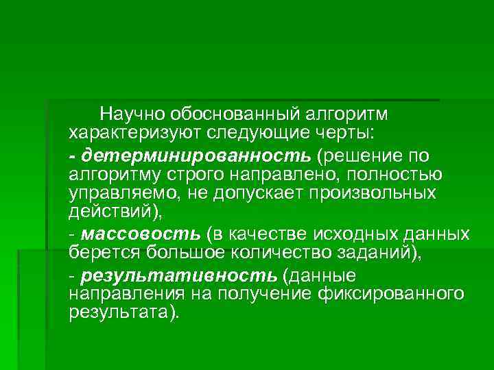 Научно обоснованный алгоритм характеризуют следующие черты: - детерминированность (решение по алгоритму строго направлено, полностью