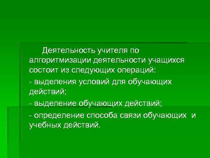 Деятельность учителя по алгоритмизации деятельности учащихся состоит из следующих операций: - выделения условий для