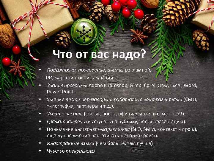 Что от вас надо? • Подготовка, проведение, анализ рекламной, PR, маркетинговой кампаний • Знание