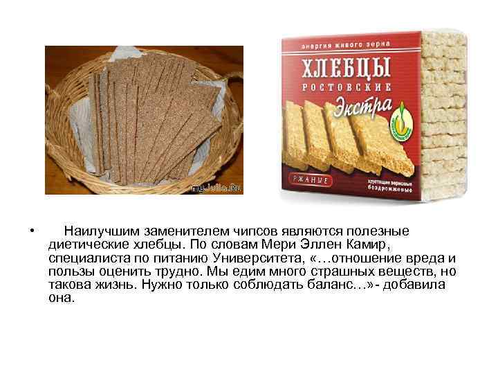  • Наилучшим заменителем чипсов являются полезные диетические хлебцы. По словам Мери Эллен Камир,