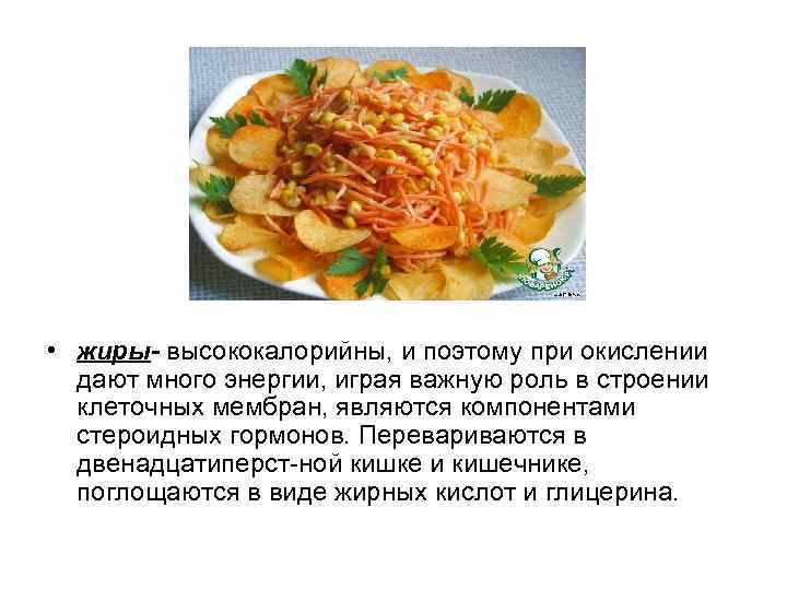  • жиры- высококалорийны, и поэтому при окислении дают много энергии, играя важную роль