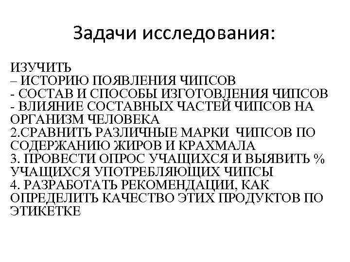 Задачи исследования: ИЗУЧИТЬ – ИСТОРИЮ ПОЯВЛЕНИЯ ЧИПСОВ - СОСТАВ И СПОСОБЫ ИЗГОТОВЛЕНИЯ ЧИПСОВ -