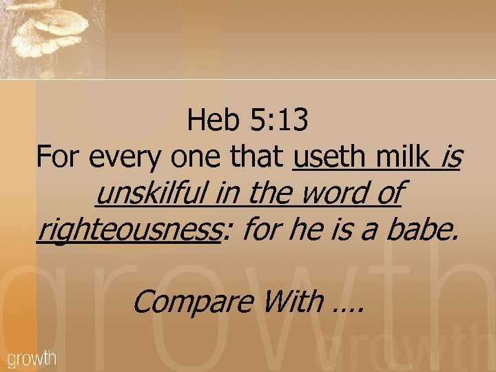 Heb 5: 13 For every one that useth milk is unskilful in the word