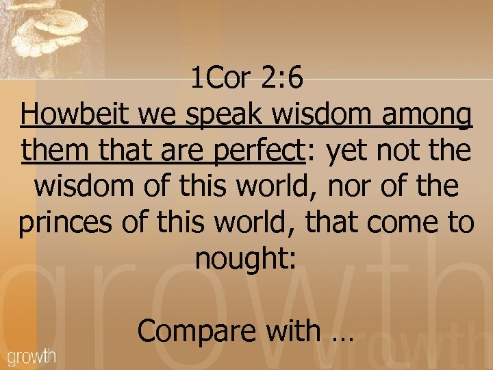 1 Cor 2: 6 Howbeit we speak wisdom among them that are perfect: yet