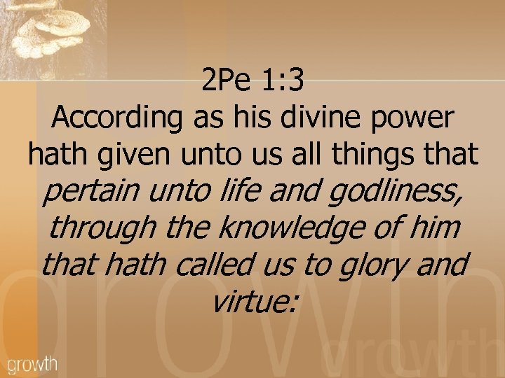 2 Pe 1: 3 According as his divine power hath given unto us all