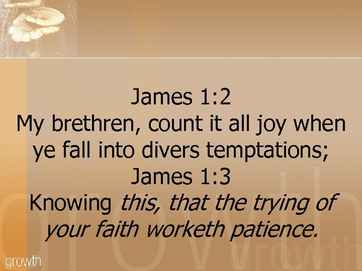 James 1: 2 My brethren, count it all joy when ye fall into divers