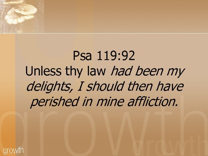 Psa 119: 92 Unless thy law had been my delights, I should then have