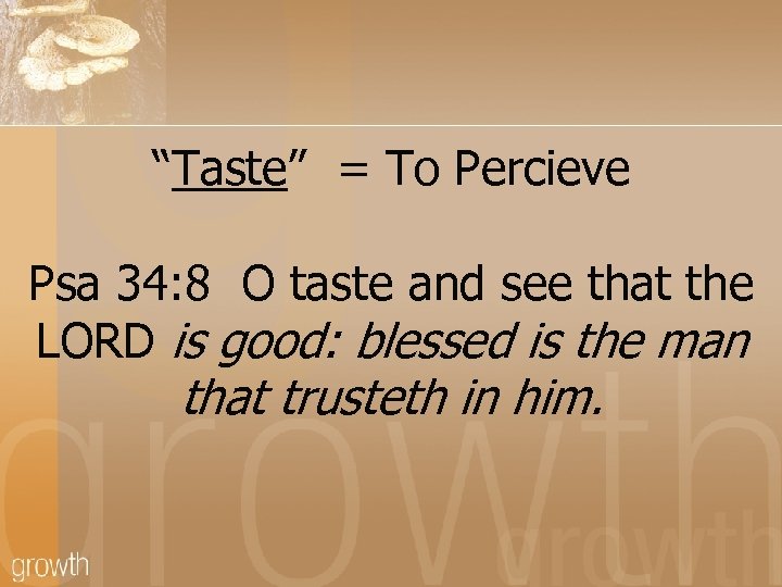 “Taste” = To Percieve Psa 34: 8 O taste and see that the LORD