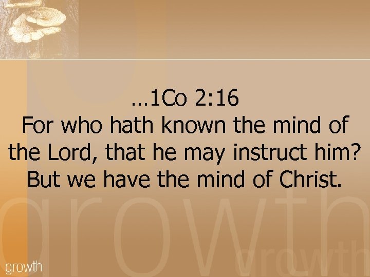 … 1 Co 2: 16 For who hath known the mind of the Lord,