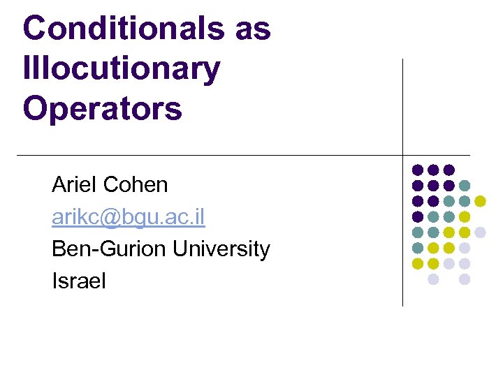 Conditionals as Illocutionary Operators Ariel Cohen arikc@bgu. ac. il Ben-Gurion University Israel 