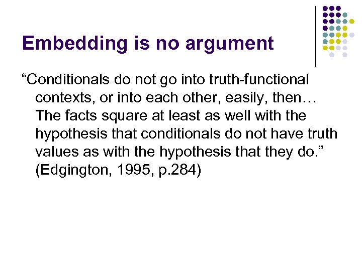 Embedding is no argument “Conditionals do not go into truth-functional contexts, or into each