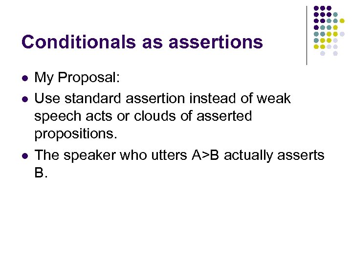 Conditionals as assertions l l l My Proposal: Use standard assertion instead of weak