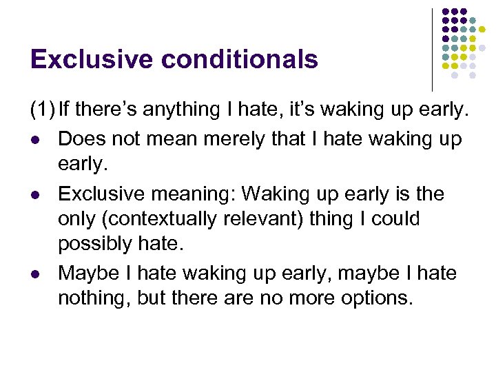 Exclusive conditionals (1) If there’s anything I hate, it’s waking up early. l Does