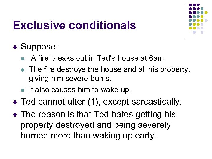 Exclusive conditionals l Suppose: l l l A fire breaks out in Ted’s house