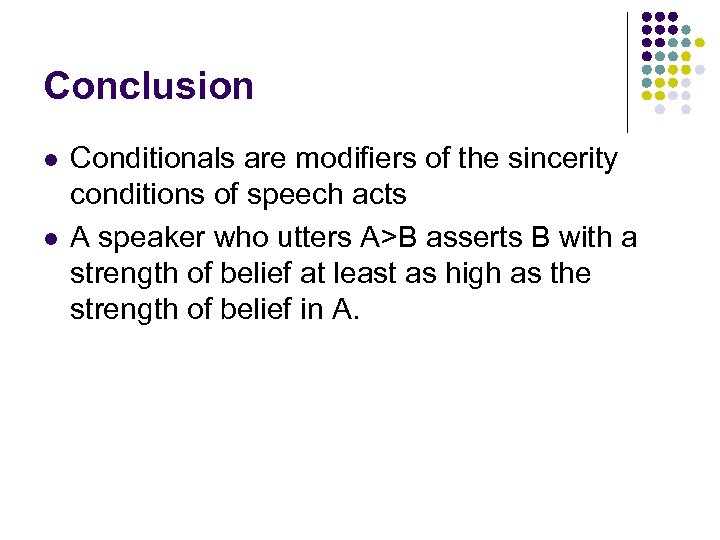 Conclusion l l Conditionals are modifiers of the sincerity conditions of speech acts A