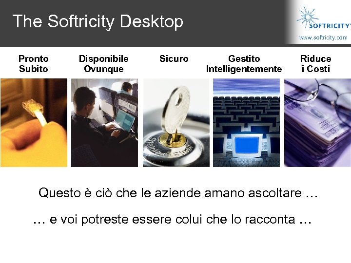 The Softricity Desktop www. softricity. com Pronto Subito Disponibile Ovunque Sicuro Gestito Intelligentemente Riduce