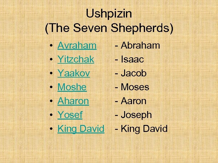 Ushpizin (The Seven Shepherds) • • Avraham Yitzchak Yaakov Moshe Aharon Yosef King David