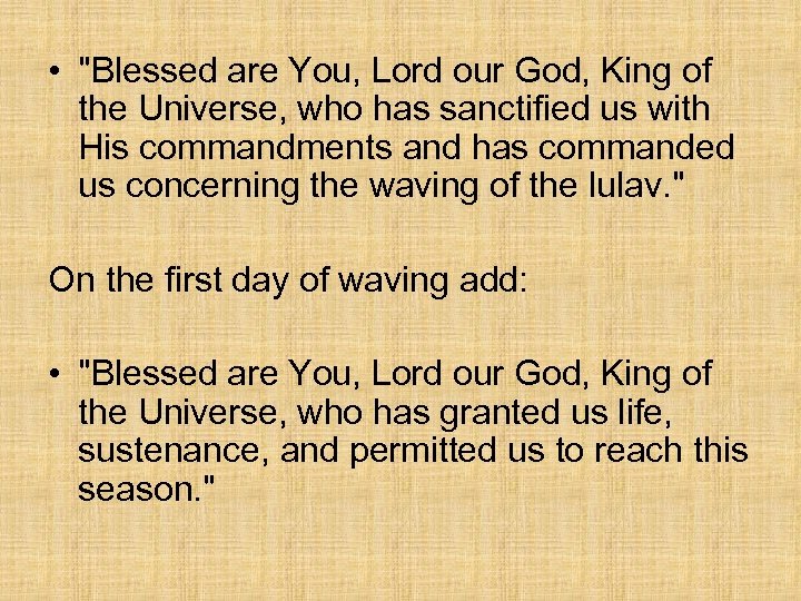  • "Blessed are You, Lord our God, King of the Universe, who has