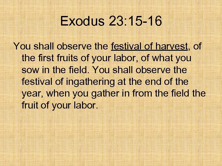 Exodus 23: 15 -16 You shall observe the festival of harvest, of the first