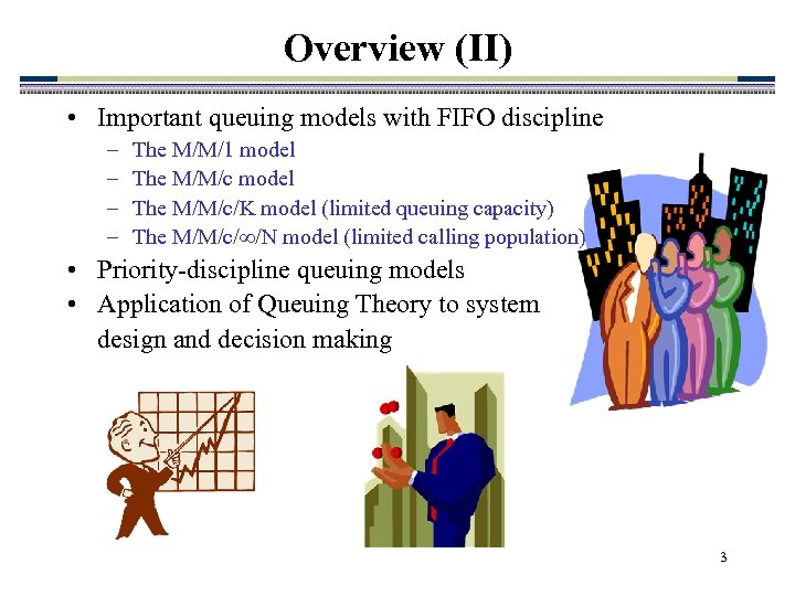 Overview (II) • Important queuing models with FIFO discipline – – The M/M/1 model