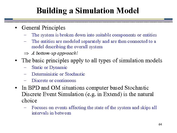 Building a Simulation Model • General Principles – – The system is broken down