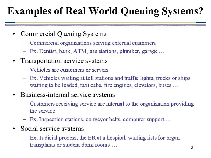 Examples of Real World Queuing Systems? • Commercial Queuing Systems – Commercial organizations serving