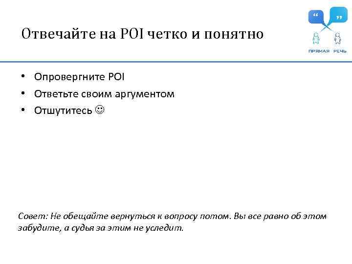 Отвечайте на POI четко и понятно • Опровергните POI • Ответьте своим аргументом •