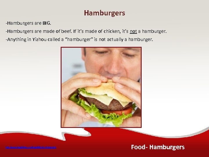 Hamburgers -Hamburgers are BIG. -Hamburgers are made of beef. If it’s made of chicken,