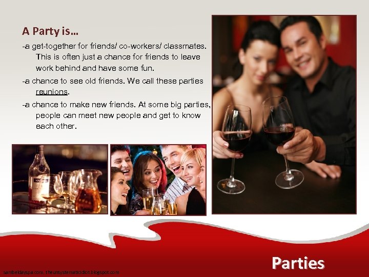 A Party is… -a get-together for friends/ co-workers/ classmates. This is often just a