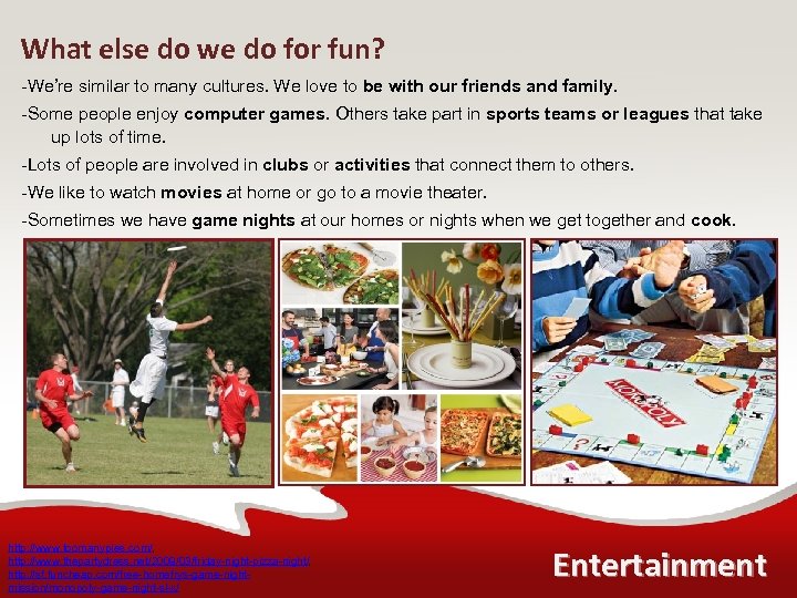 What else do we do for fun? -We’re similar to many cultures. We love