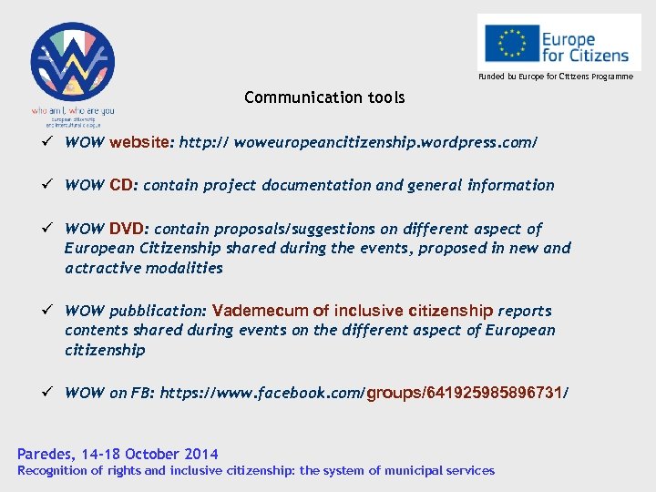 Funded bu Europe for Citizens Programme Communication tools WOW website: http: // woweuropeancitizenship. wordpress.