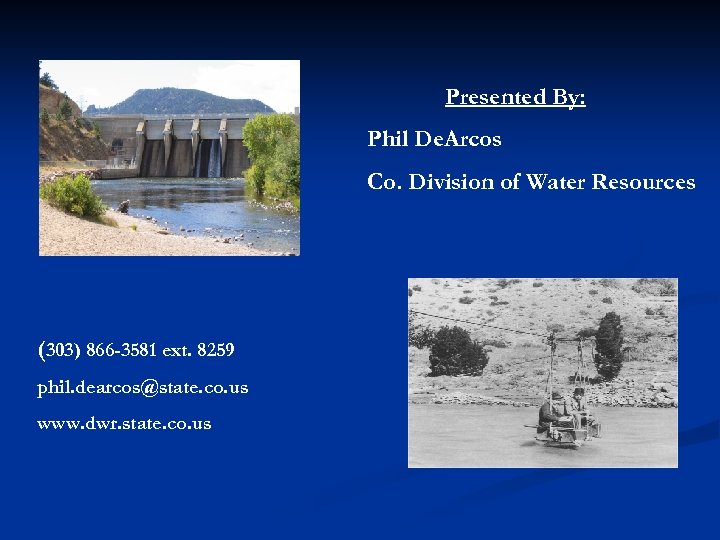 Presented By: Phil De. Arcos Co. Division of Water Resources (303) 866 -3581 ext.