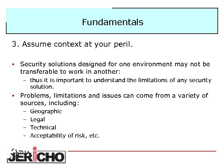 Fundamentals 3. Assume context at your peril. § Security solutions designed for one environment
