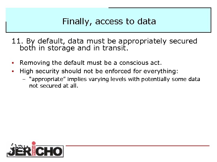 Finally, access to data 11. By default, data must be appropriately secured both in