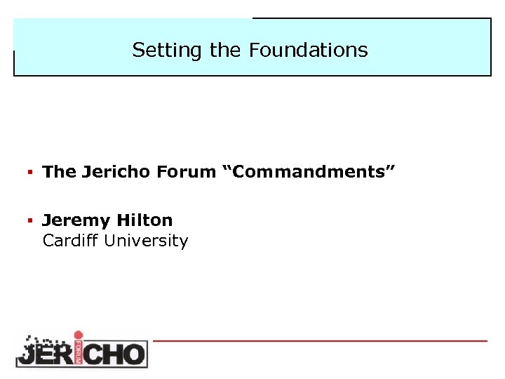 Setting the Foundations § The Jericho Forum “Commandments” § Jeremy Hilton Cardiff University 