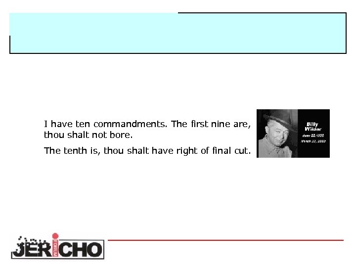 I have ten commandments. The first nine are, thou shalt not bore. The tenth