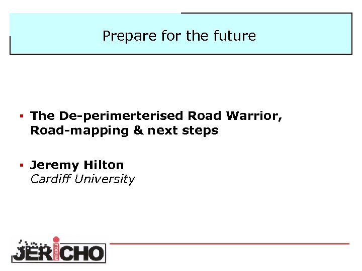 Prepare for the future § The De-perimerterised Road Warrior, Road-mapping & next steps §