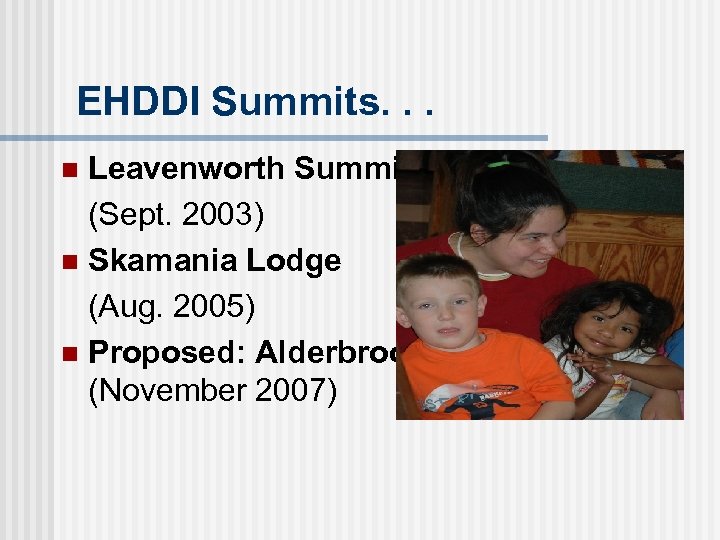 EHDDI Summits. . . Leavenworth Summit (Sept. 2003) n Skamania Lodge (Aug. 2005) n