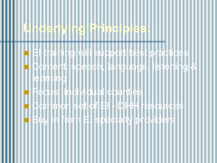 Underlying Principles: EI training will support best practices n Content: speech, language, listening &