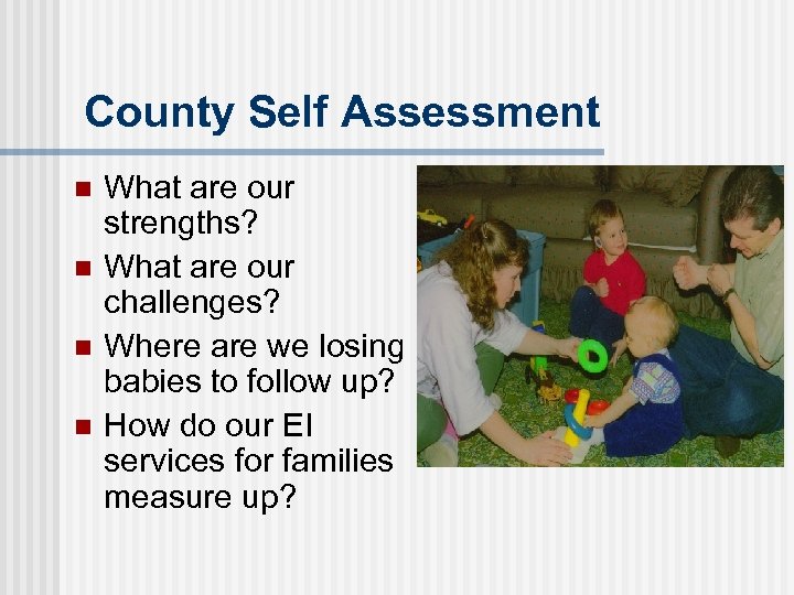 County Self Assessment n n What are our strengths? What are our challenges? Where