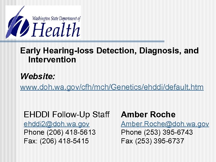 Early Hearing-loss Detection, Diagnosis, and Intervention Website: www. doh. wa. gov/cfh/mch/Genetics/ehddi/default. htm EHDDI Follow-Up