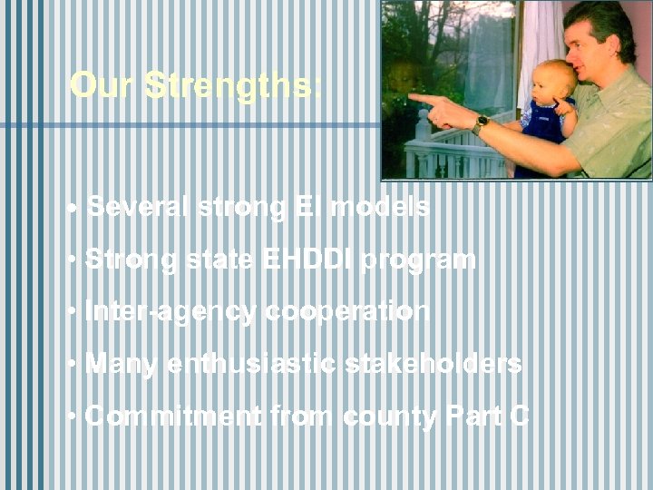 Our Strengths: • Several strong EI models • Strong state EHDDI program • Inter-agency