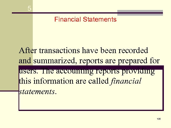 5 Financial Statements After transactions have been recorded and summarized, reports are prepared for