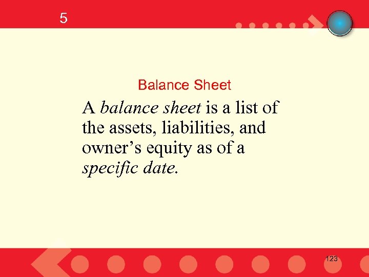 5 Balance Sheet A balance sheet is a list of the assets, liabilities, and