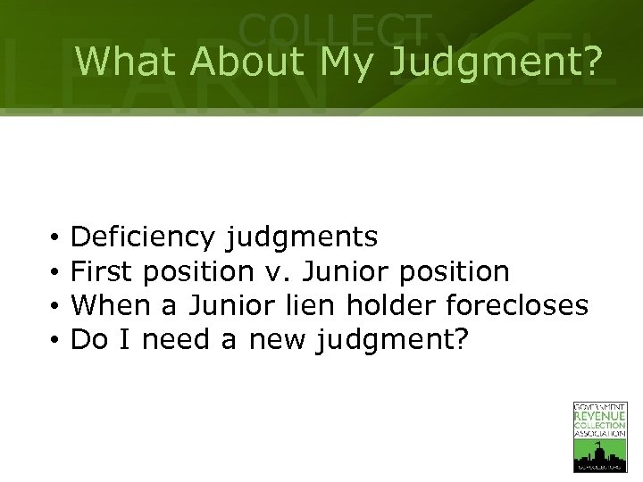 COLLECT LEARN EXCEL What About My Judgment? • Deficiency judgments • First position v.