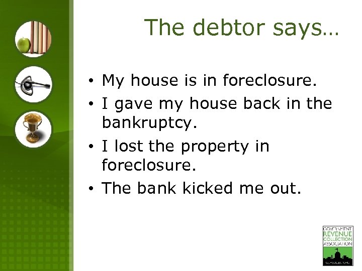 The debtor says… • My house is in foreclosure. • I gave my house